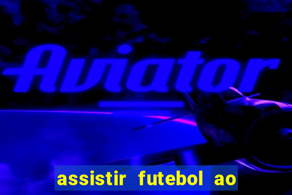 assistir futebol ao vivo sem travar